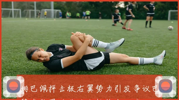 姆巴佩抨击极右翼势力引发争议巴黎夺欧冠后政治人物作出回应